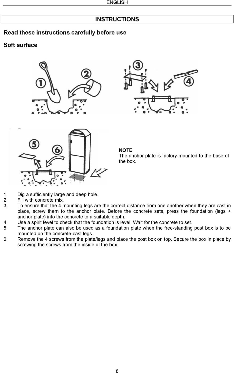 Before the concrete sets, press the foundation (legs + anchor plate) into the concrete to a suitable depth. 4. Use a spirit level to check that the foundation is level. Wait for the concrete to set.