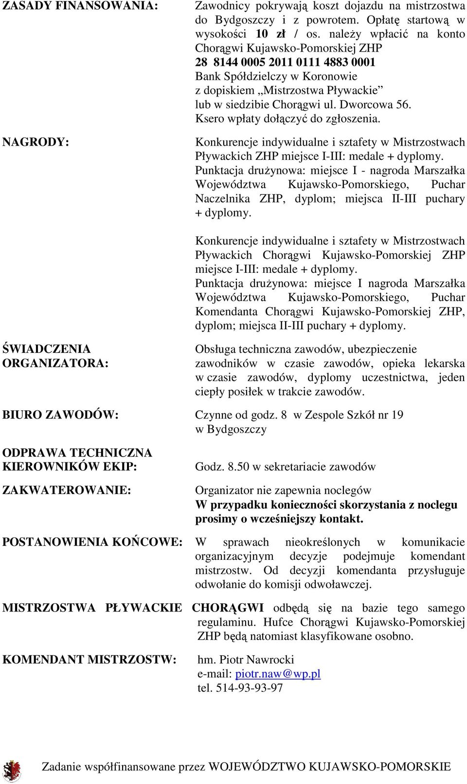 Ksero wpłaty dołączyć do zgłoszenia. Konkurencje indywidualne i sztafety w Mistrzostwach Pływackich ZHP miejsce I-III: medale + dyplomy.