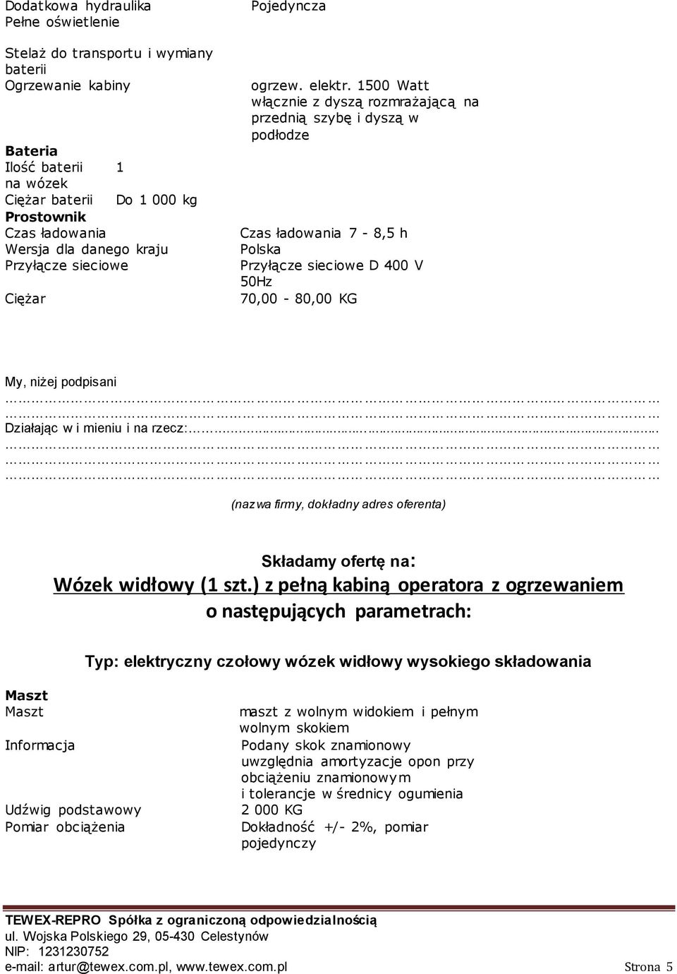 1500 Watt włącznie z dyszą rozmrażającą na przednią szybę i dyszą w podłodze Czas ładowania 7-8,5 h Polska Przyłącze sieciowe D 400 V 50Hz 70,00-80,00 KG My, niżej podpisani Działając w i mieniu i na