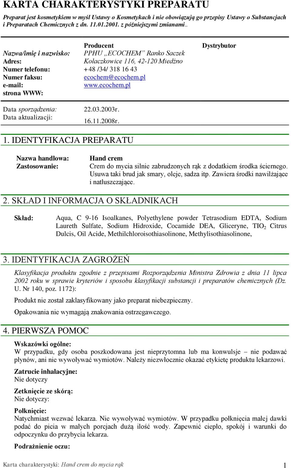 . Nazwa/imię i nazwisko: Adres: Numer telefonu: Numer faksu: e-mail: strona WWW: Data sporządzenia: Data aktualizacji: Producent PPHU ECOCHEM Ranko Saczek Kołaczkowice 116, 42-120 Miedźno +48 /34/