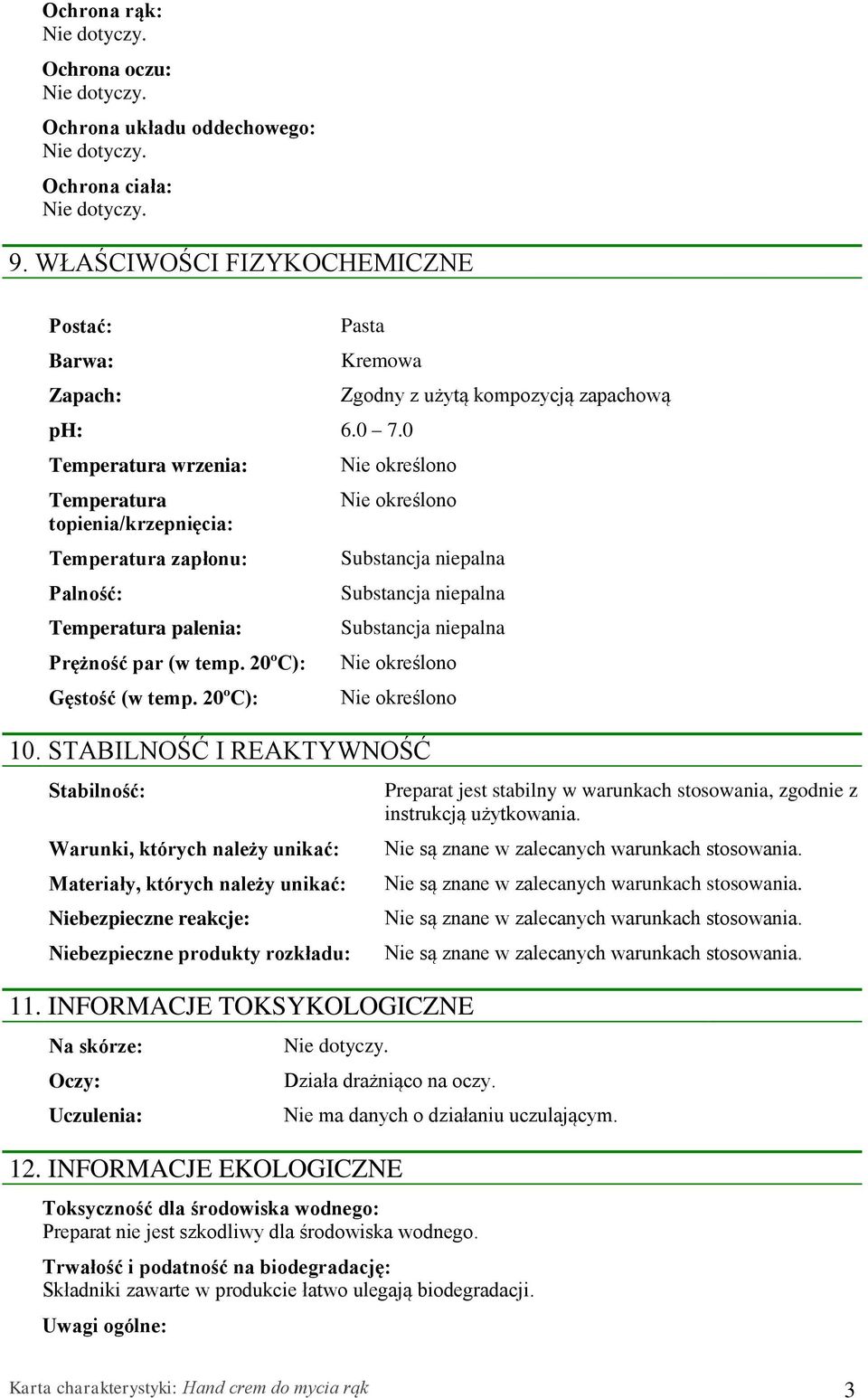 STABILNOŚĆ I REAKTYWNOŚĆ Stabilność: Warunki, których należy unikać: Materiały, których należy unikać: Niebezpieczne reakcje: Niebezpieczne produkty rozkładu: 11.