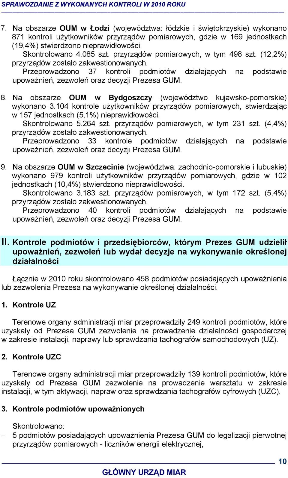 Przeprowadzono 37 kontroli podmiotów działających na podstawie upoważnień, zezwoleń oraz decyzji Prezesa GUM. 8. Na obszarze OUM w Bydgoszczy (województwo kujawsko-pomorskie) wykonano 3.