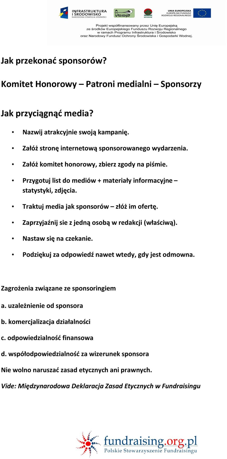 Zaprzyjaźnij sie z jedną osobą w redakcji (właściwą). Nastaw się na czekanie. Podziękuj za odpowiedź nawet wtedy, gdy jest odmowna. Zagrożenia związane ze sponsoringiem a.