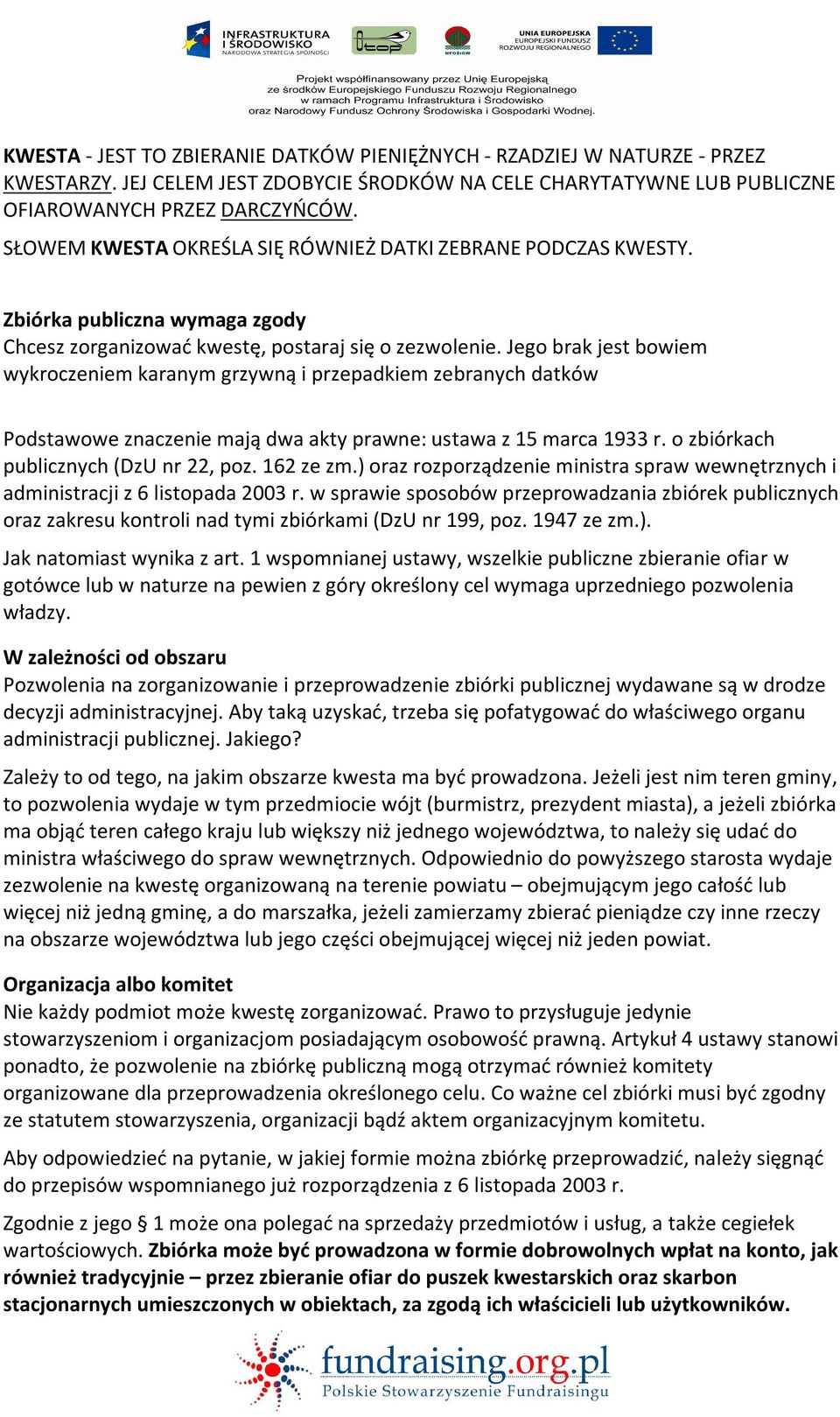 Jego brak jest bowiem wykroczeniem karanym grzywną i przepadkiem zebranych datków Podstawowe znaczenie mają dwa akty prawne: ustawa z 15 marca 1933 r. o zbiórkach publicznych (DzU nr 22, poz.