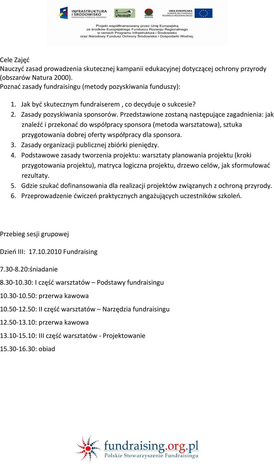 Przedstawione zostaną następujące zagadnienia: jak znaleźć i przekonać do współpracy sponsora (metoda warsztatowa), sztuka przygotowania dobrej oferty współpracy dla sponsora. 3.