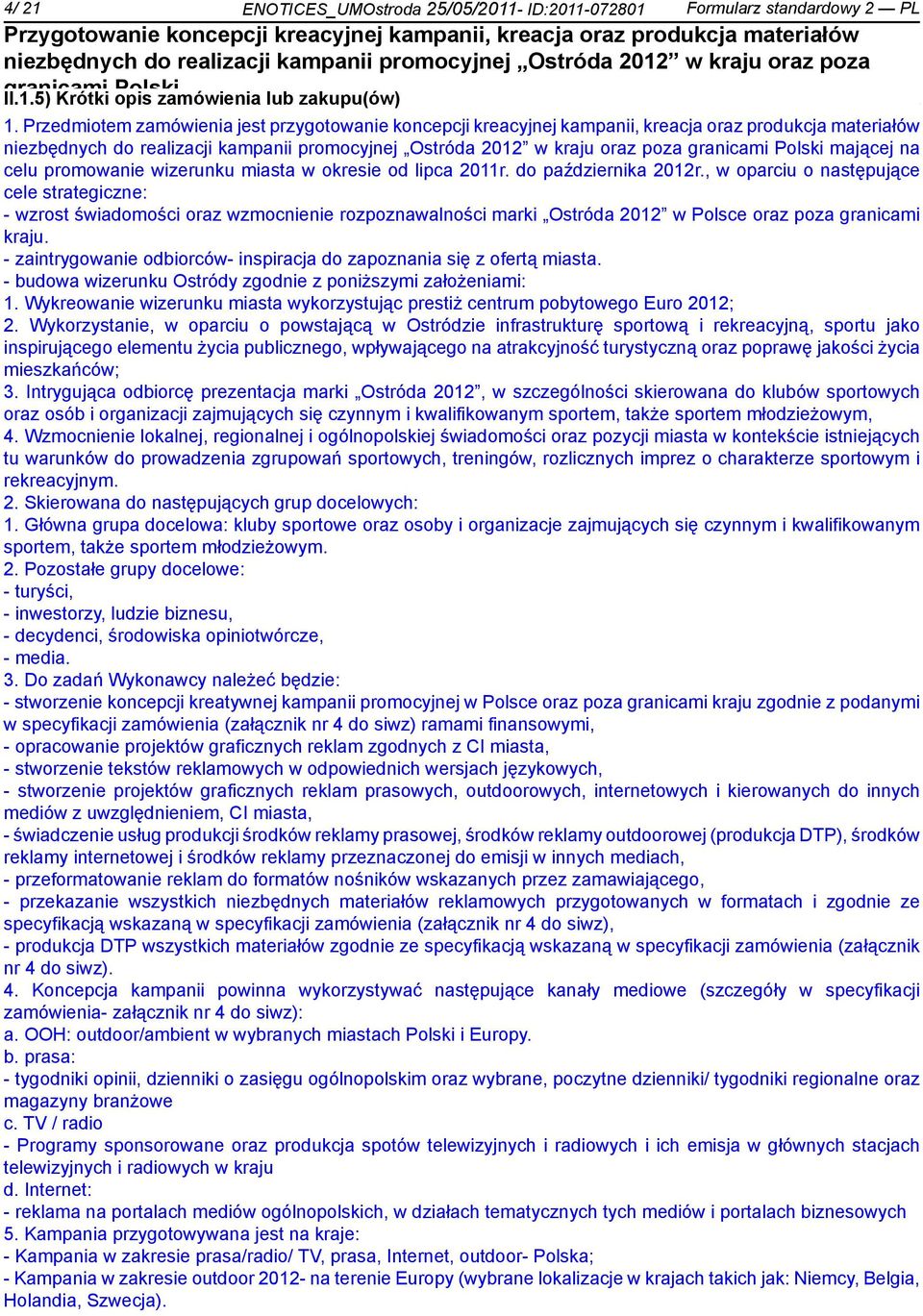 , w oparciu o następujące cele strategiczne: - wzrost świadomości oraz wzmoc rozpoznawalności marki Ostróda 2012 w Polsce oraz poza granicami kraju.