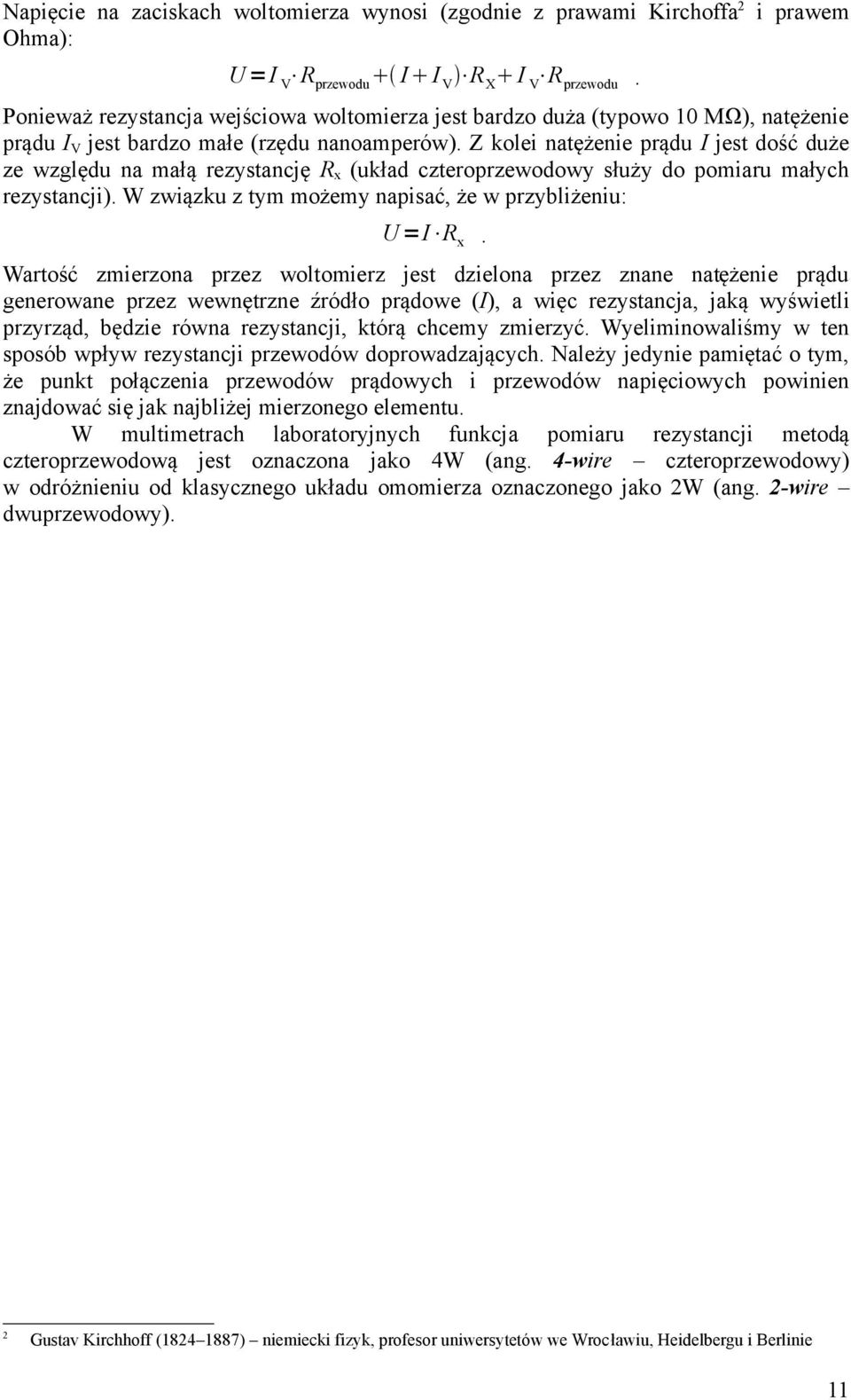 Z kolei natężenie prądu I jest dość duże ze względu na małą rezystancję (układ czteroprzewodowy służy do pomiaru małych rezystancji). W związku z tym możemy napisać, że w przybliżeniu: U =I.