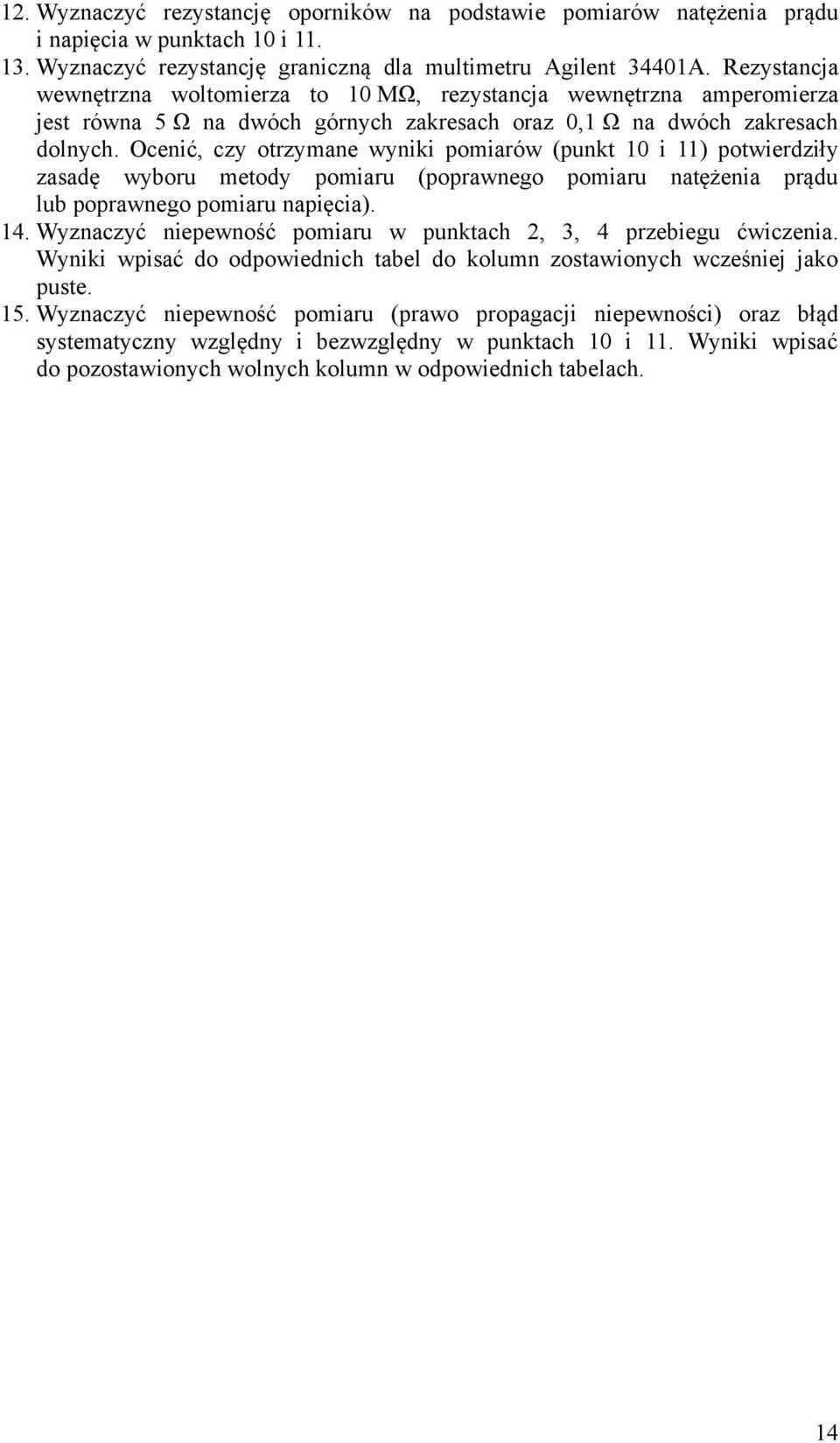 Ocenić, czy otrzymane wyniki pomiarów (punkt 10 i 11) potwierdziły zasadę wyboru metody pomiaru (poprawnego pomiaru natężenia prądu lub poprawnego pomiaru napięcia). 14.
