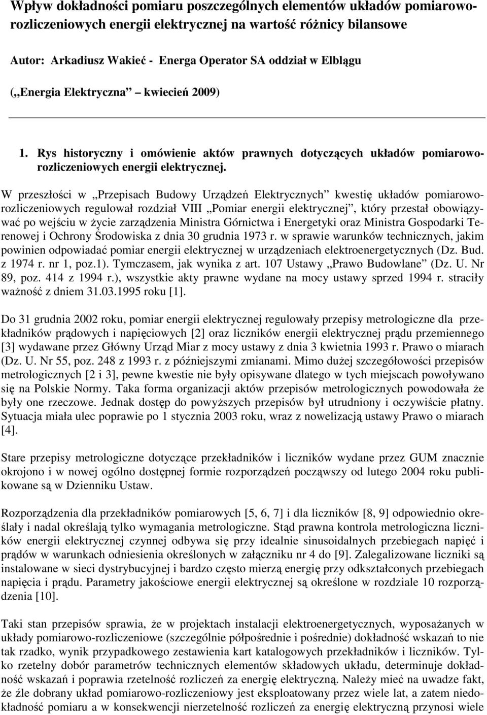 W przeszłości w Przepisach Budowy Urządzeń Elektrycznych kwestię układów pomiaroworozliczeniowych regulował rozdział VIII Pomiar energii elektrycznej, który przestał obowiązywać po wejściu w Ŝycie