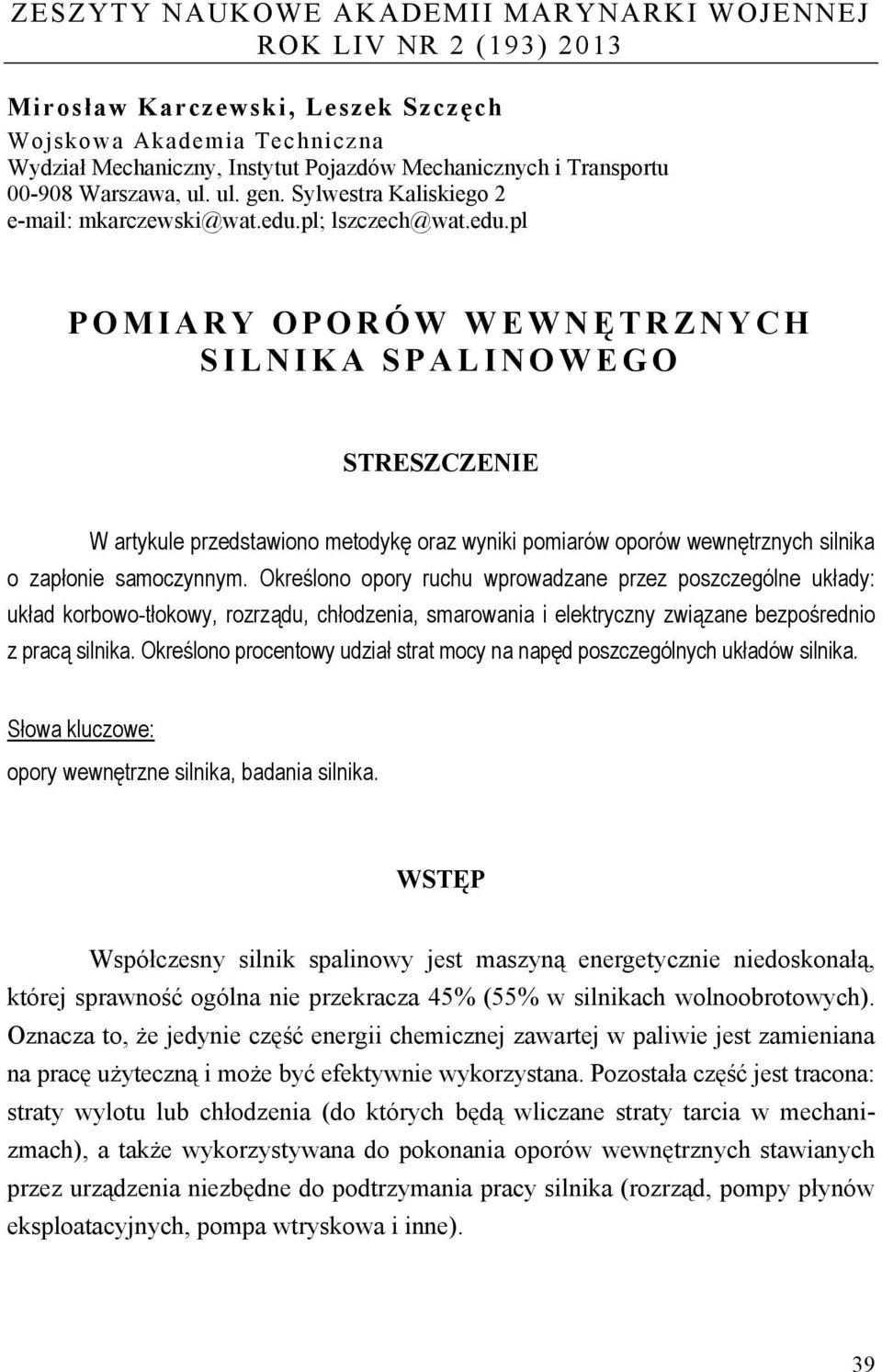 pl; lszczech@wat.edu.pl POMIARY OPORÓW WEWNĘ TRZNYCH SILNIKA SPALINOWEGO STRESZCZENIE W artykule przedstawiono metodykę oraz wyniki pomiarów oporów wewnętrznych silnika o zapłonie samoczynnym.