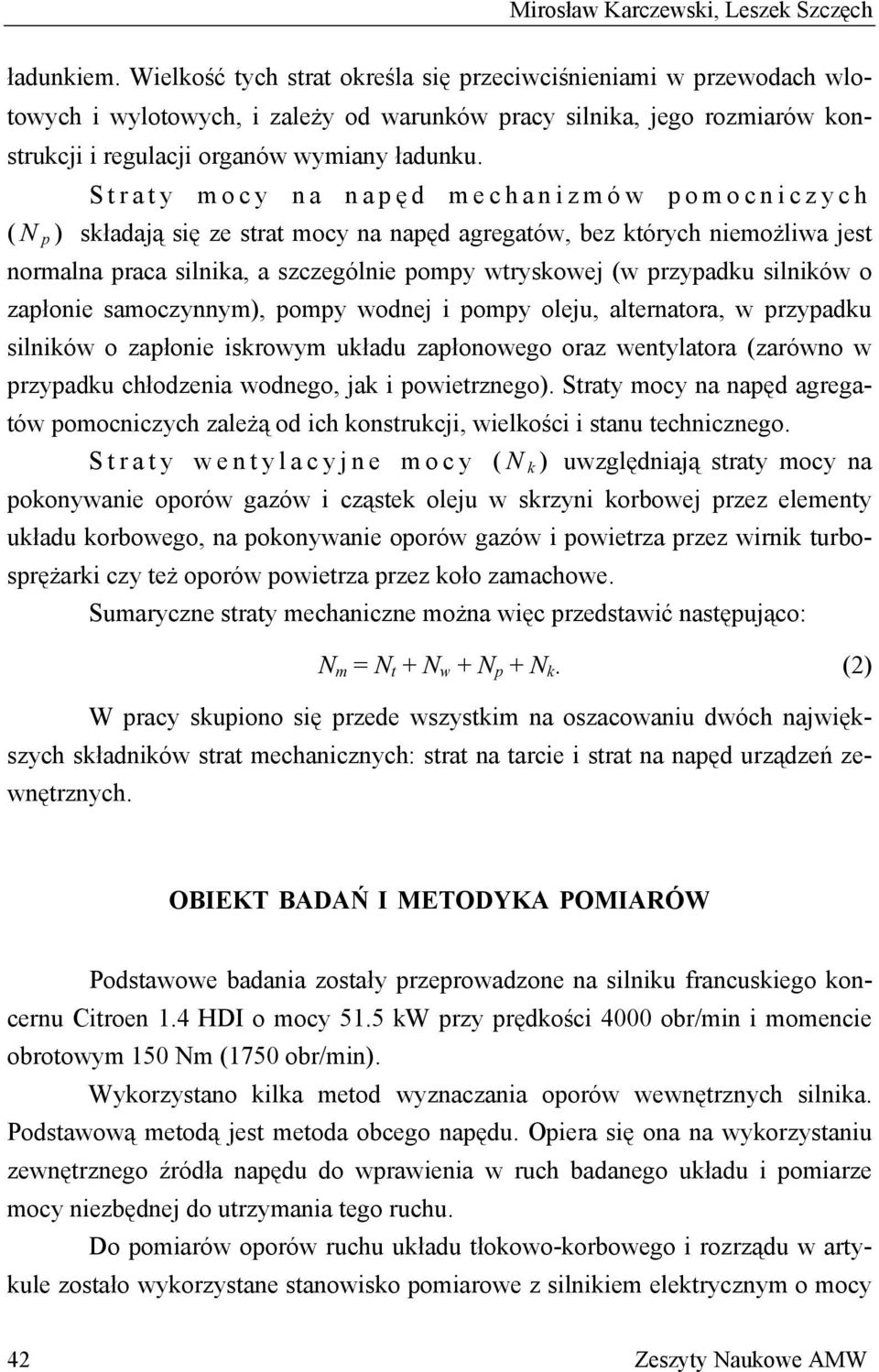 Straty mocy na napę d mechanizmów pomocniczych ( N p ) składają się ze strat mocy na napęd agregatów, bez których niemożliwa jest normalna praca silnika, a szczególnie pompy wtryskowej (w przypadku