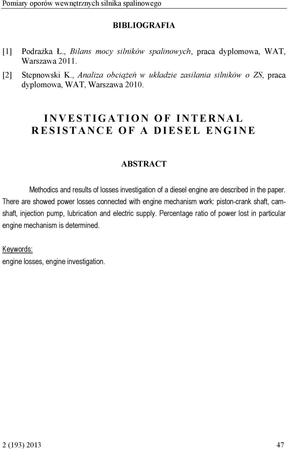 INVESTIGATION OF INTERNAL RESISTANCE OF A DIESEL ENGINE ABSTRACT Methodics and results of losses investigation of a diesel engine are described in the paper.