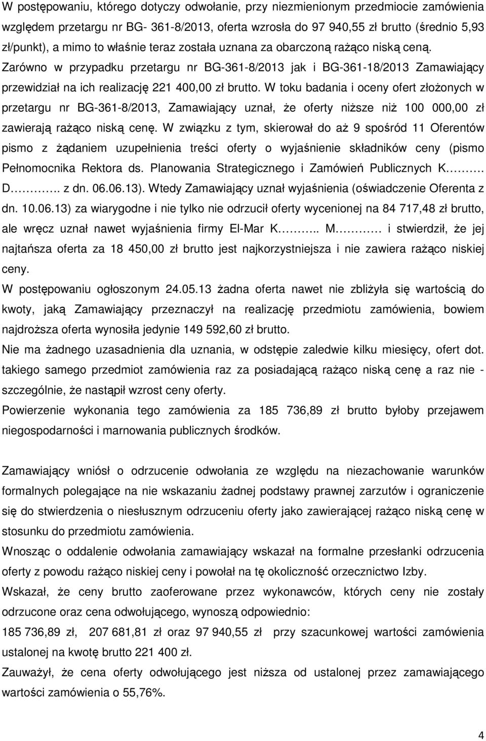 W toku badania i oceny ofert złożonych w przetargu nr BG-361-8/2013, Zamawiający uznał, że oferty niższe niż 100 000,00 zł zawierają rażąco niską cenę.
