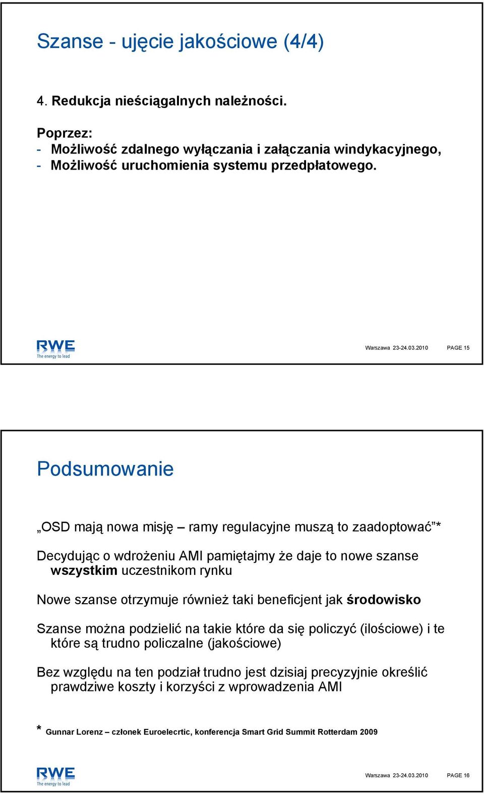 2010 PAGE 15 Podsumowanie OSD mają nowa misję ramy regulacyjne muszą to zaadoptować * Decydując o wdrożeniu AMI pamiętajmy że daje to nowe szanse wszystkim uczestnikom rynku Nowe szanse