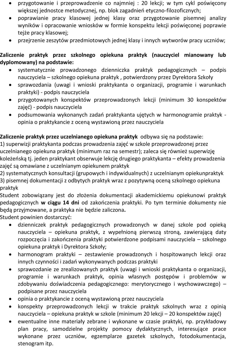 pracy klasowej; przejrzenie zeszytów przedmiotowych jednej klasy i innych wytworów pracy uczniów; Zaliczenie praktyk przez szkolnego opiekuna praktyk (nauczyciel mianowany lub dyplomowany) na