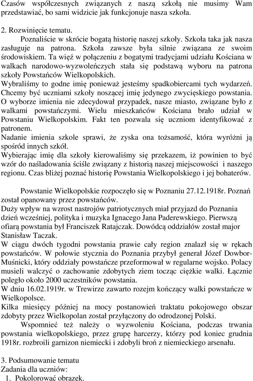 Ta więź w połączeniu z bogatymi tradycjami udziału Kościana w walkach narodowo-wyzwoleńczych stała się podstawą wyboru na patrona szkoły Powstańców Wielkopolskich.