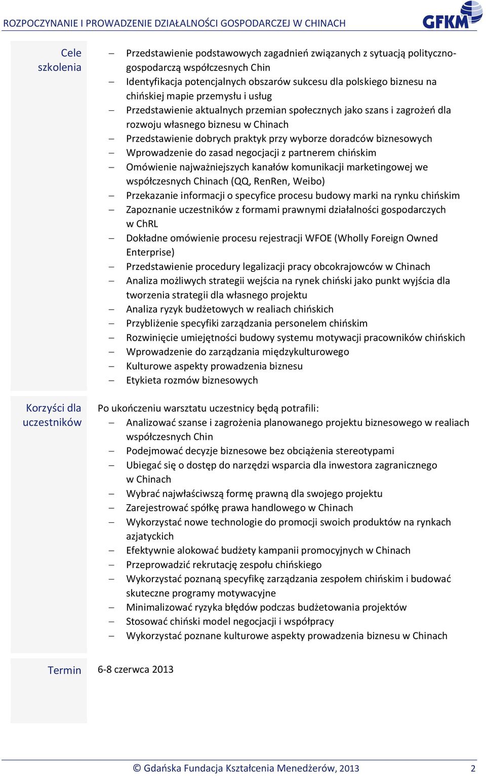 biznesowych Wprowadzenie do zasad negocjacji z partnerem chi skim Omówienie najwa niejszych kana ów komunikacji marketingowej we wspó czesnych Chinach (QQ, RenRen, Weibo) Przekazanie informacji o