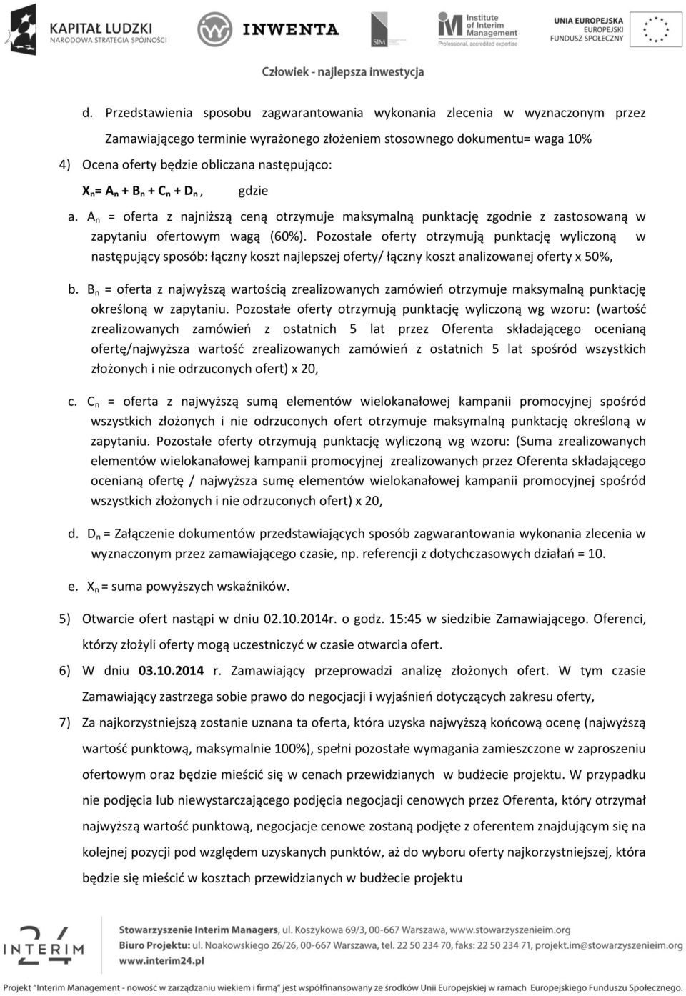 Pozostałe oferty otrzymują punktację wyliczoną w następujący sposób: łączny koszt najlepszej oferty/ łączny koszt analizowanej oferty x 50%, b.