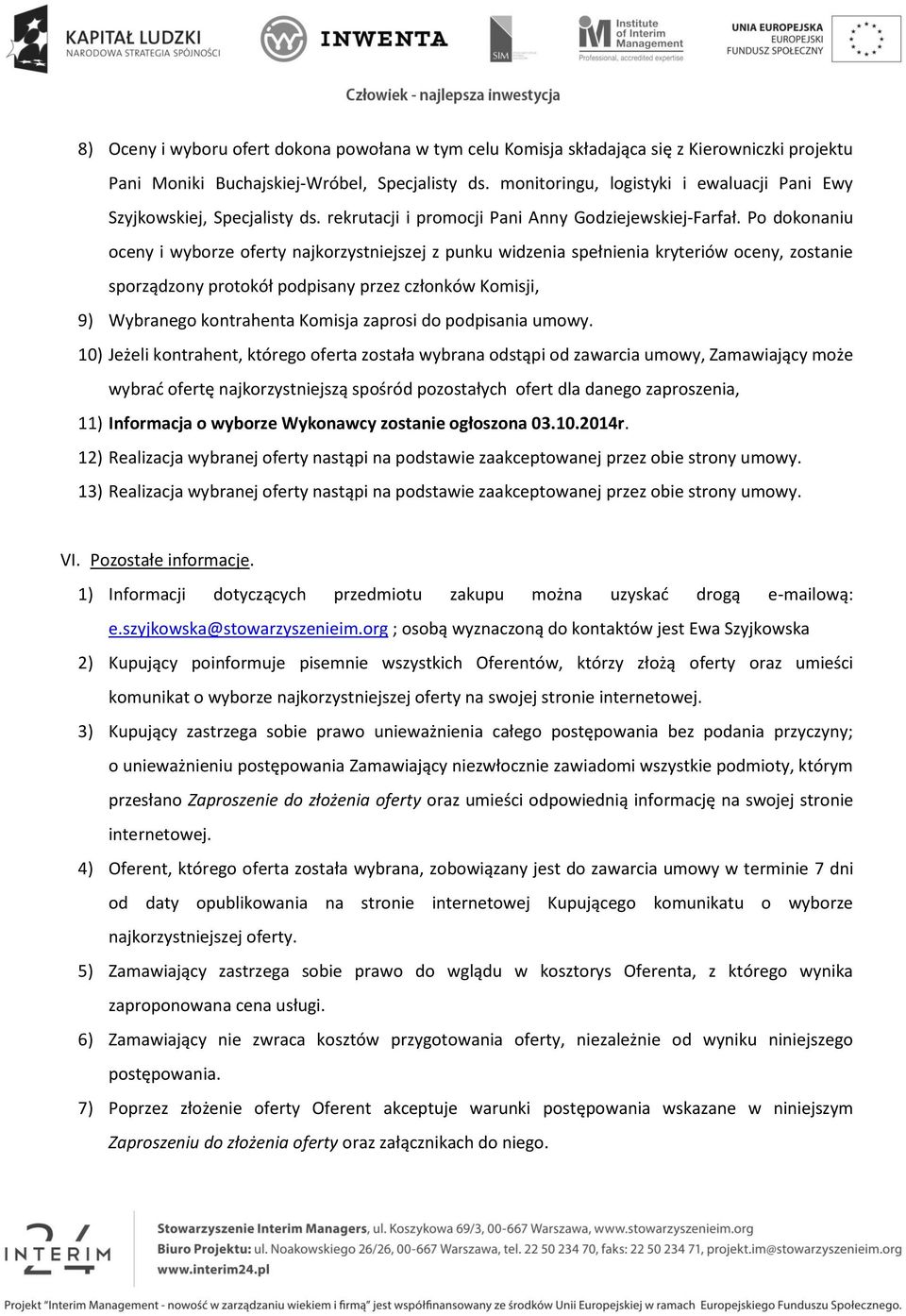 Po dokonaniu oceny i wyborze oferty najkorzystniejszej z punku widzenia spełnienia kryteriów oceny, zostanie sporządzony protokół podpisany przez członków Komisji, 9) Wybranego kontrahenta Komisja