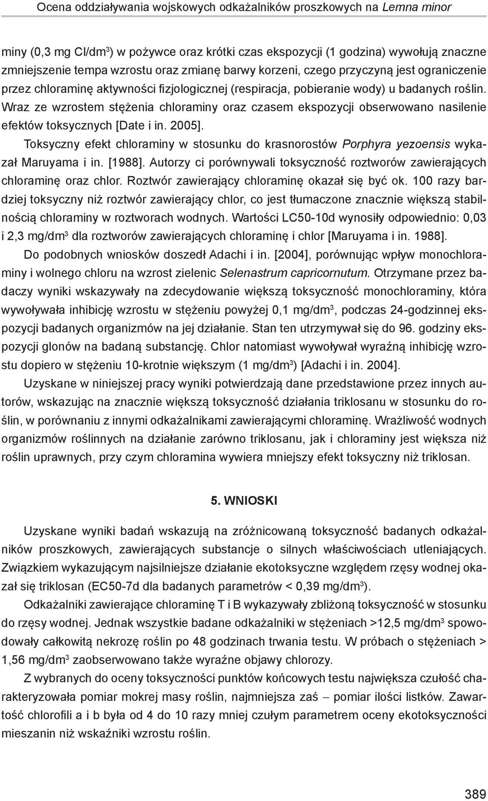 Wraz ze wzrostem stężenia chloraminy oraz czasem ekspozycji obserwowano nasilenie efektów toksycznych [Date i in. 2005].