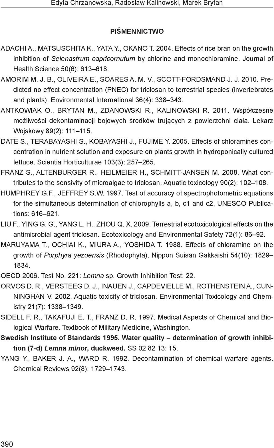 , Scott-Fordsmand J. J. 2010. Predicted no effect concentration (PNEC) for triclosan to terrestrial species (invertebrates and plants). Environmental International 36(4): 338 343. Antkowiak O.