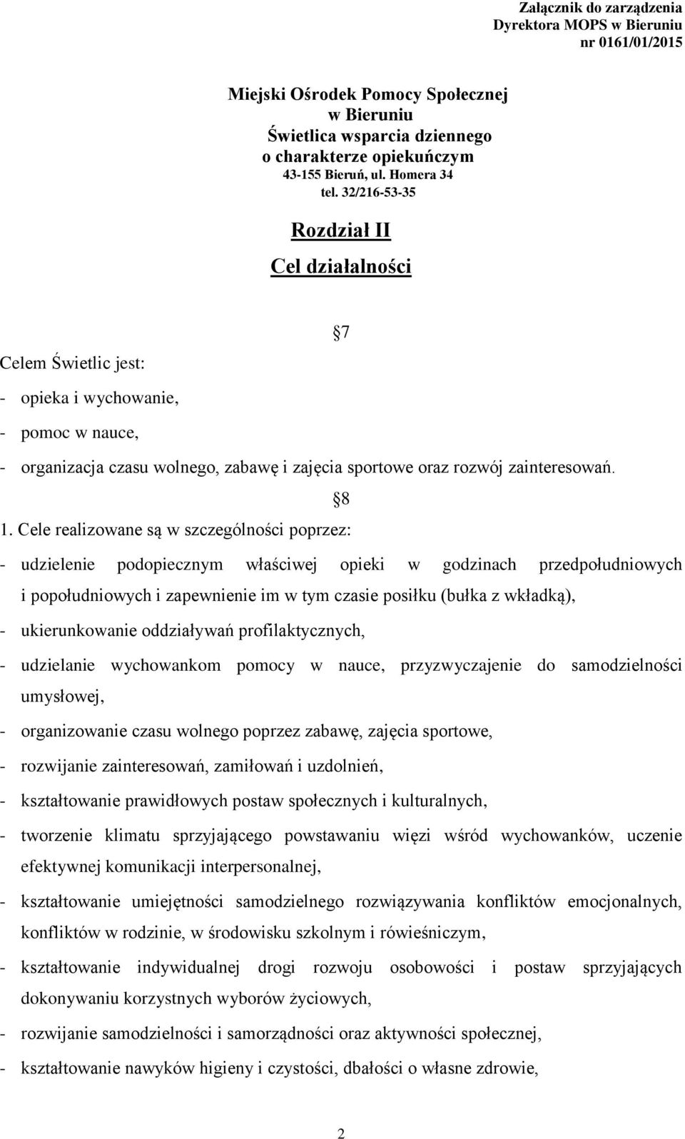 Cele realizowane są w szczególności poprzez: - udzielenie podopiecznym właściwej opieki w godzinach przedpołudniowych i popołudniowych i zapewnienie im w tym czasie posiłku (bułka z wkładką), -