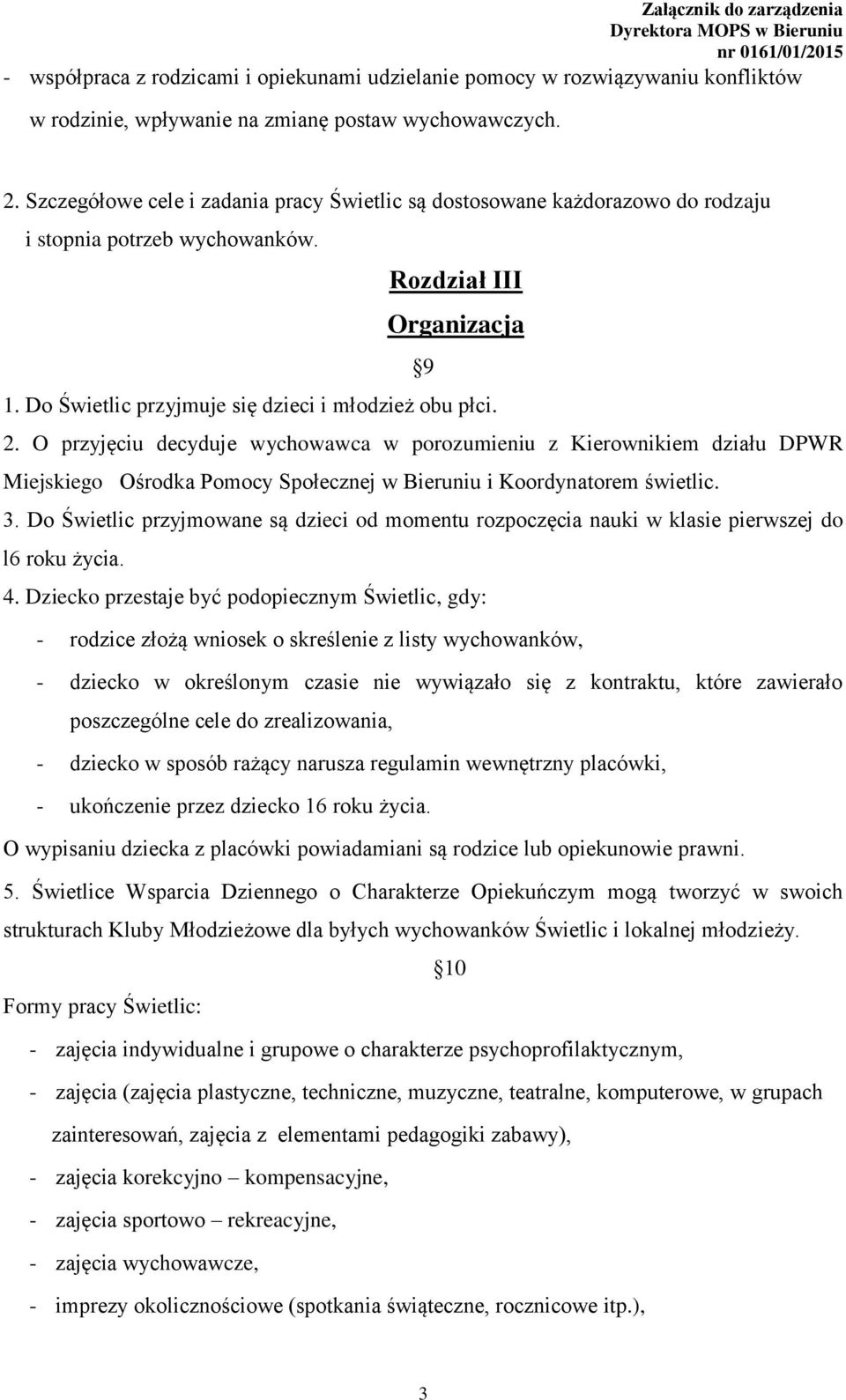 O przyjęciu decyduje wychowawca w porozumieniu z Kierownikiem działu DPWR Miejskiego Ośrodka Pomocy Społecznej w Bieruniu i Koordynatorem świetlic. 3.