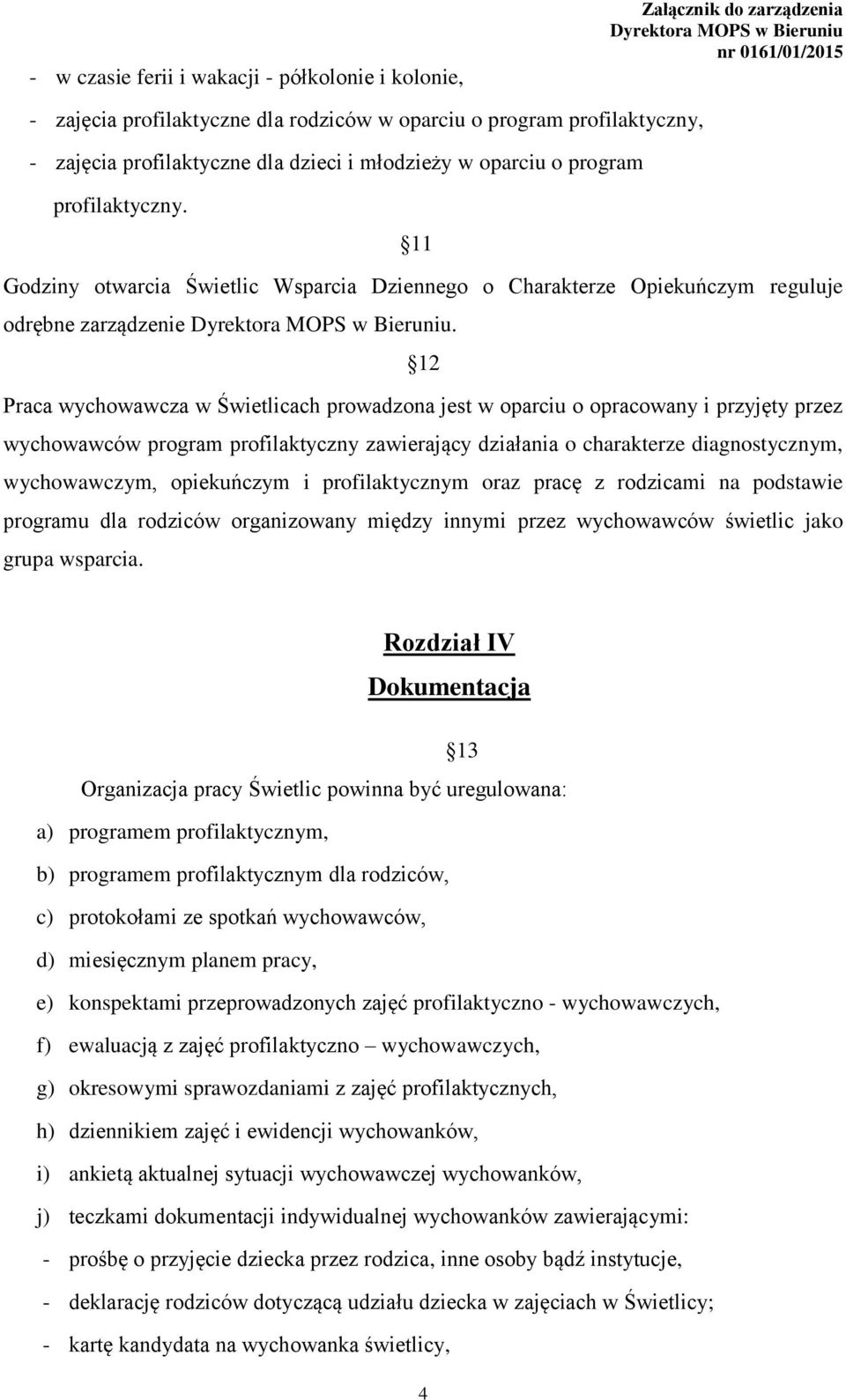 12 Praca wychowawcza w Świetlicach prowadzona jest w oparciu o opracowany i przyjęty przez wychowawców program profilaktyczny zawierający działania o charakterze diagnostycznym, wychowawczym,