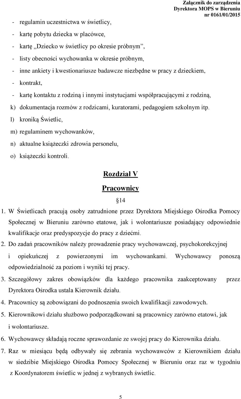 kuratorami, pedagogiem szkolnym itp. l) kroniką Świetlic, m) regulaminem wychowanków, n) aktualne książeczki zdrowia personelu, o) książeczki kontroli. Rozdział V Pracownicy 14 1.