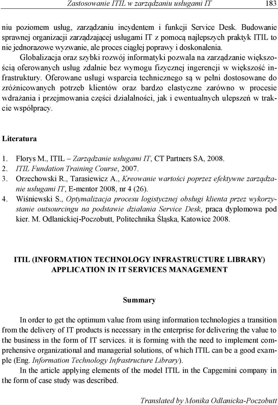 Globalizacja oraz szybki rozwój informatyki pozwala na zarządzanie większością oferowanych usług zdalnie bez wymogu fizycznej ingerencji w większość infrastruktury.