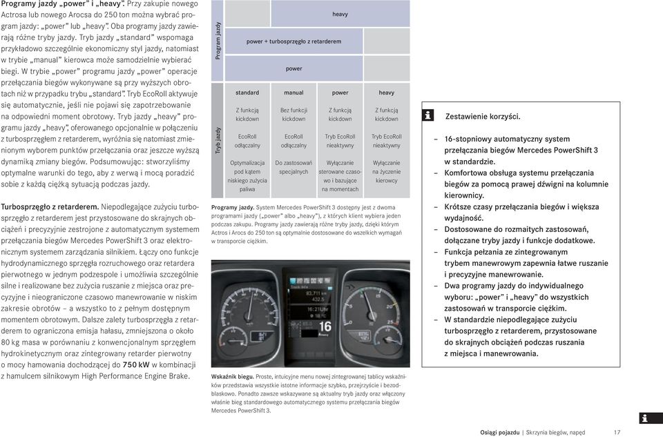 W trybie power programu jazdy power operacje przełączania biegów wykonywane są przy wyższych obrotach niż w przypadku trybu standard.