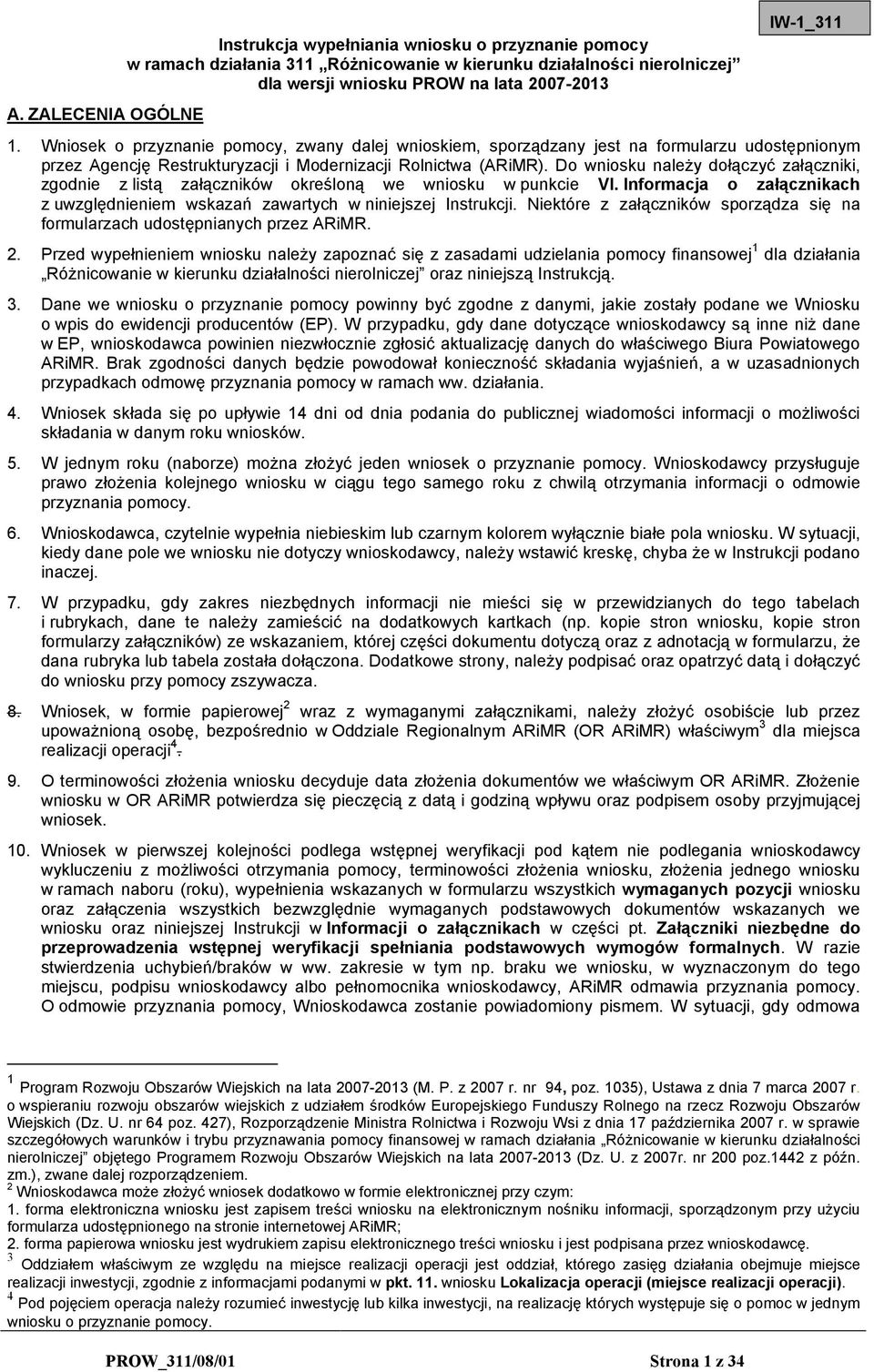 Do wniosku należy dołączyć załączniki, zgodnie z listą załączników określoną we wniosku w punkcie VI. Informacja o załącznikach z uwzględnieniem wskazań zawartych w niniejszej Instrukcji.