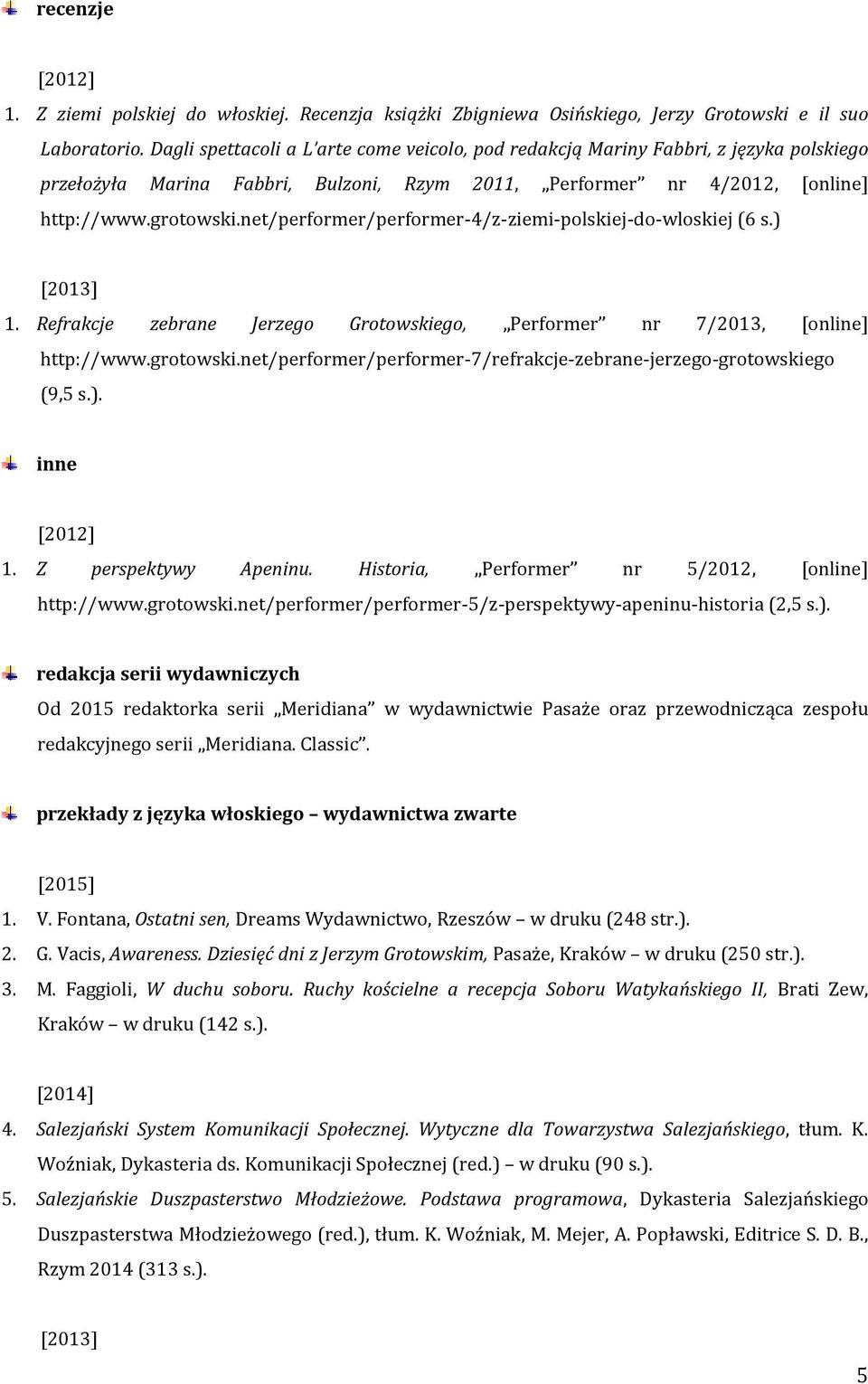 net/performer/performer-4/z-ziemi-polskiej-do-wloskiej (6 s.) 1. Refrakcje zebrane Jerzego Grotowskiego, Performer nr 7/2013, [online] http://www.grotowski.