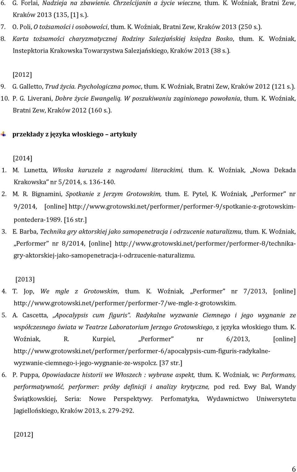 Psychologiczna pomoc, tłum. K. Woźniak, Bratni Zew, Kraków 2012 (121 s.). 10. P. G. Liverani, Dobre życie Ewangelią. W poszukiwaniu zaginionego powołania, tłum. K. Woźniak, Bratni Zew, Kraków 2012 (160 s.