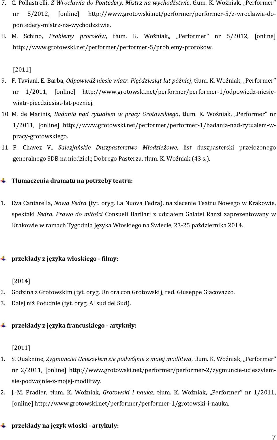 net/performer/performer-5/problemy-prorokow. [2011] 9. F. Taviani, E. Barba, Odpowiedź niesie wiatr. Pięćdziesiąt lat później, tłum. K. Woźniak, Performer nr 1/2011, [online] http://www.grotowski.