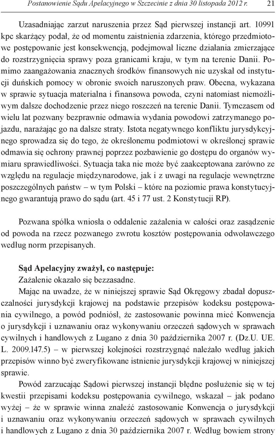 kraju, w tym na terenie Danii. Pomimo zaangażowania znacznych środków finansowych nie uzyskał od instytucji duńskich pomocy w obronie swoich naruszonych praw.