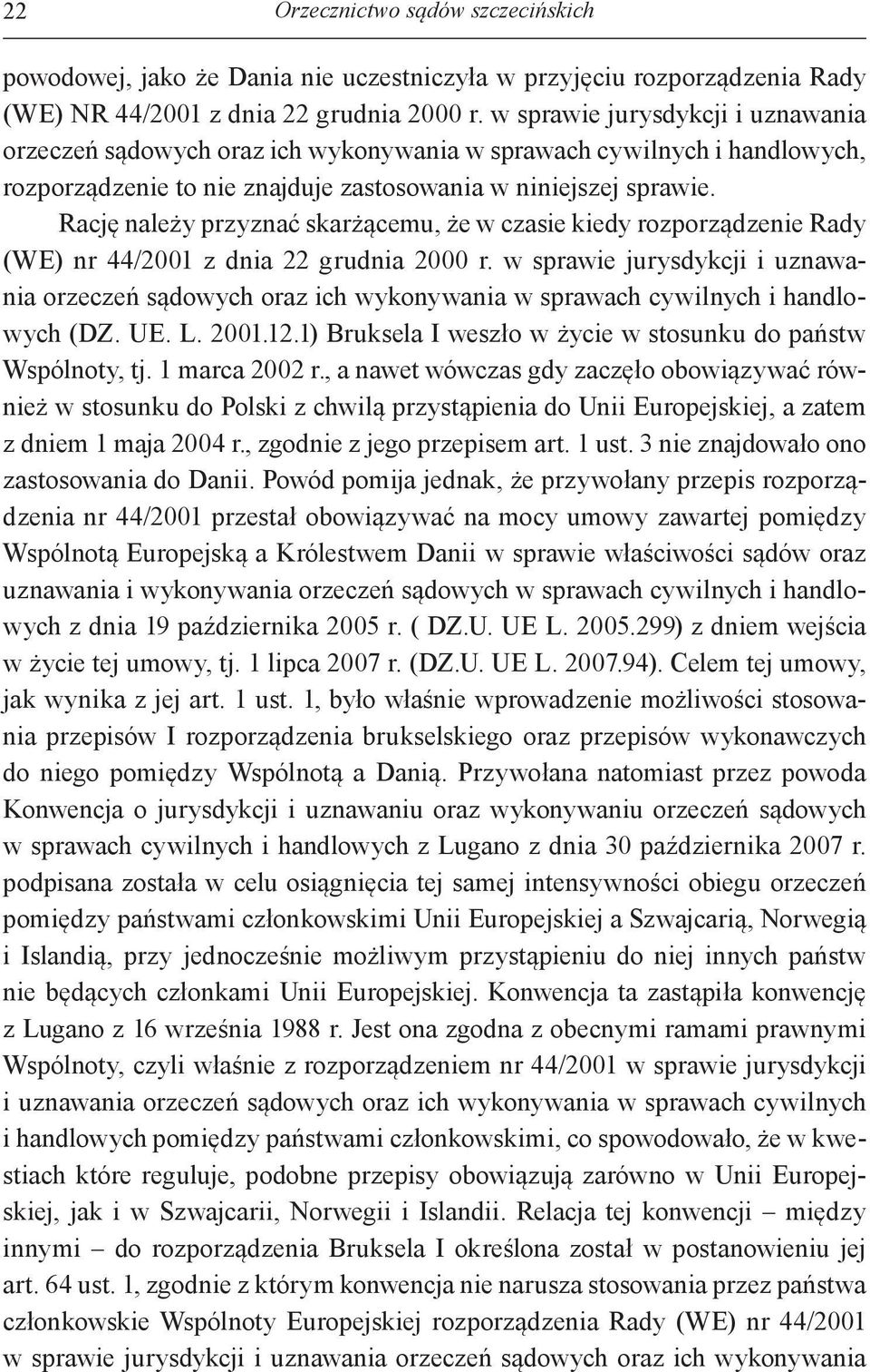 Rację należy przyznać skarżącemu, że w czasie kiedy rozporządzenie Rady (WE) nr 44/2001 z dnia 22 grudnia 2000 r.