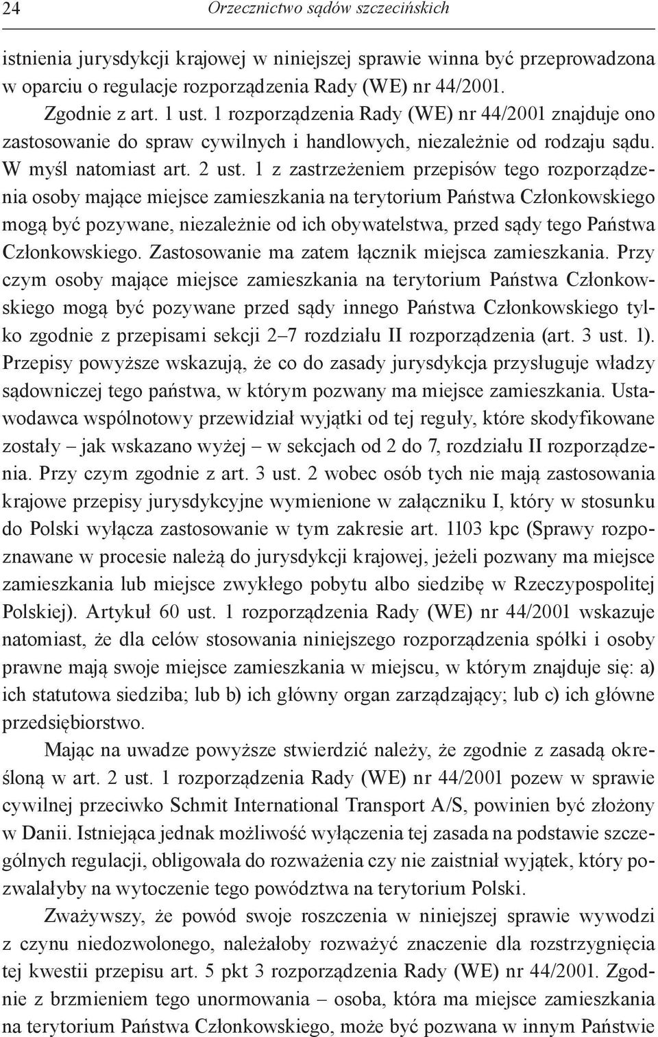 1 z zastrzeżeniem przepisów tego rozporządzenia osoby mające miejsce zamieszkania na terytorium Państwa Członkowskiego mogą być pozywane, niezależnie od ich obywatelstwa, przed sądy tego Państwa