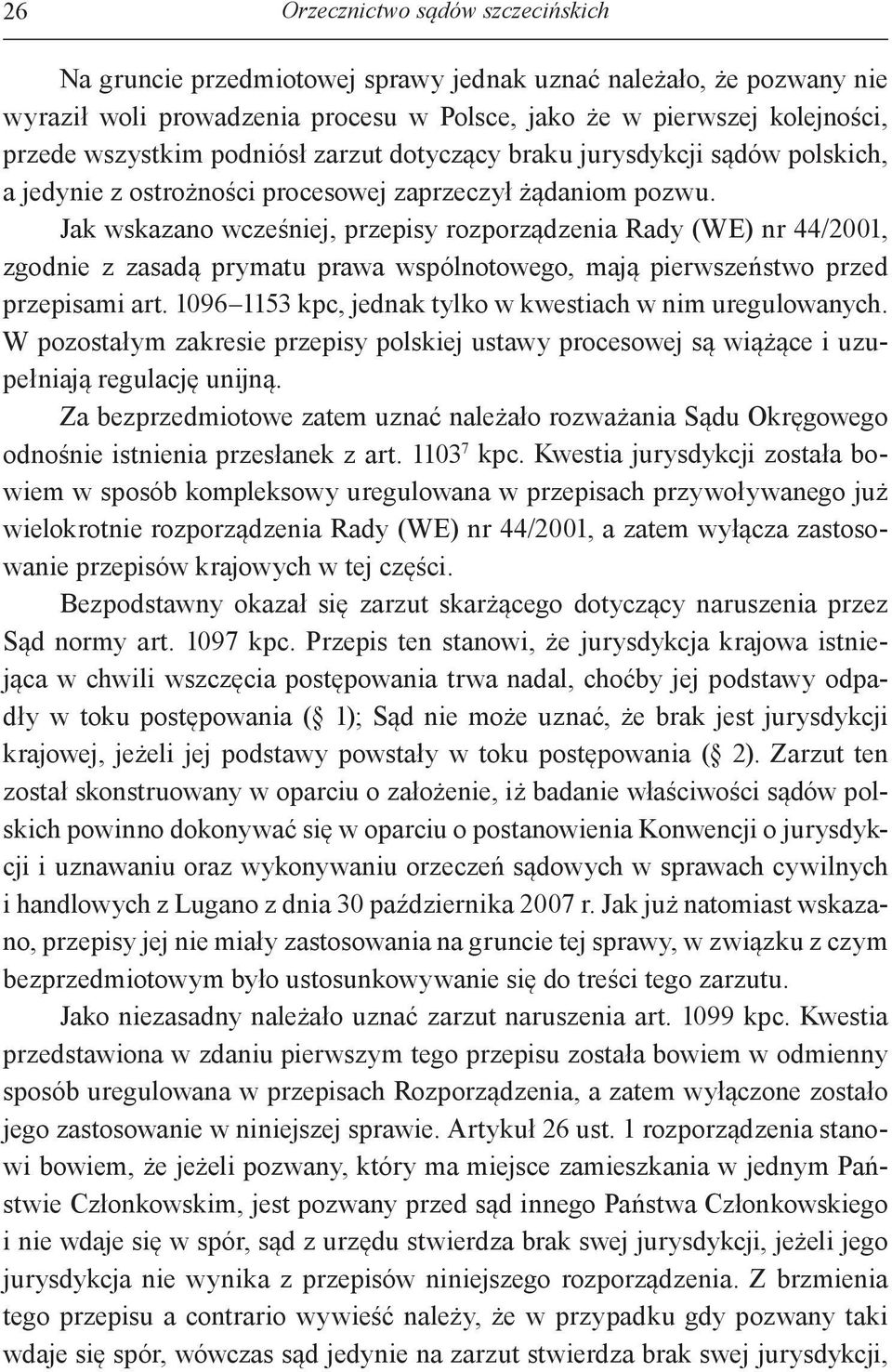 Jak wskazano wcześniej, przepisy rozporządzenia Rady (WE) nr 44/2001, zgodnie z zasadą prymatu prawa wspólnotowego, mają pierwszeństwo przed przepisami art.