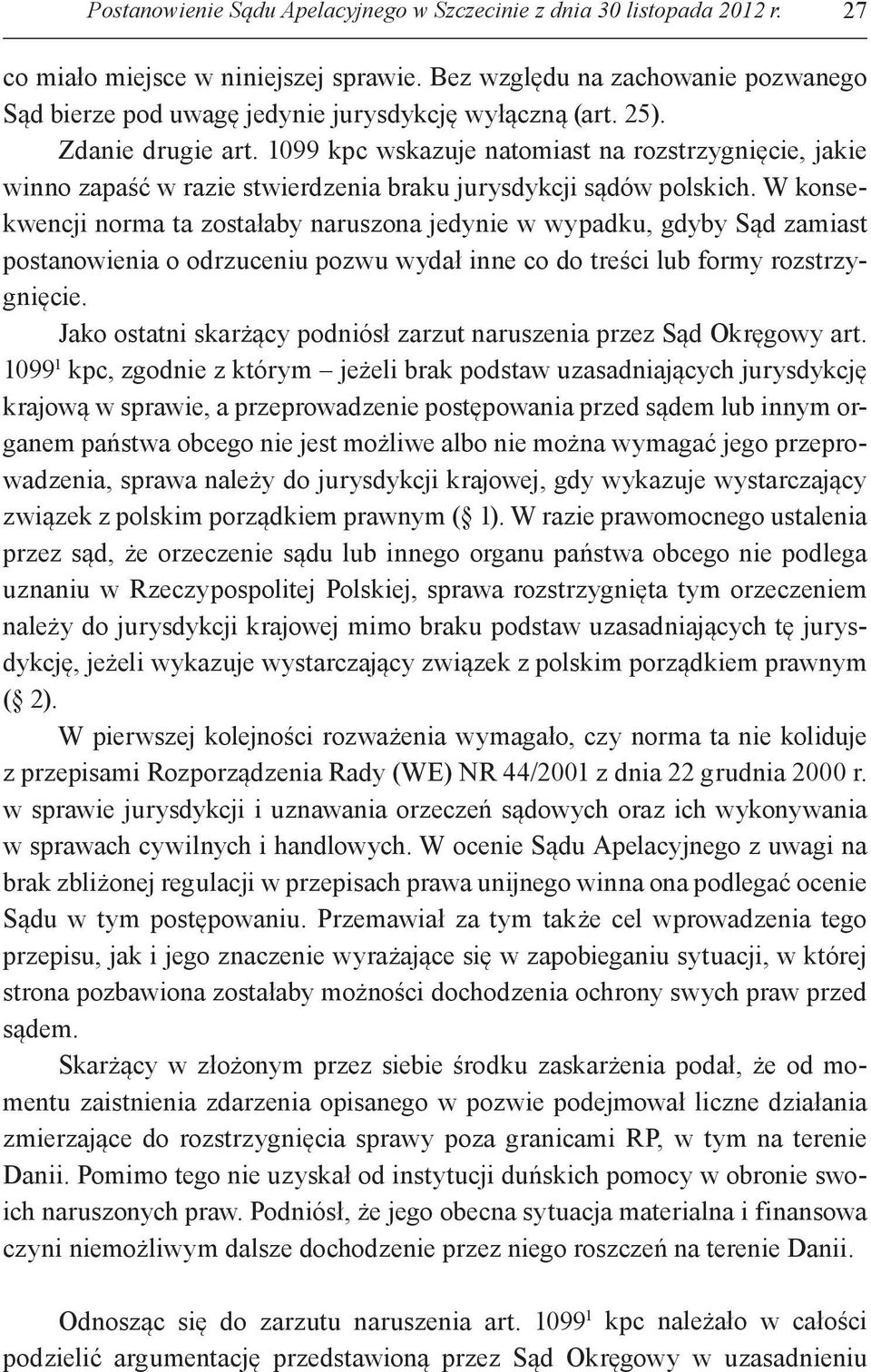 1099 kpc wskazuje natomiast na rozstrzygnięcie, jakie winno zapaść w razie stwierdzenia braku jurysdykcji sądów polskich.