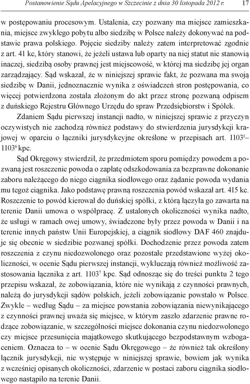 41 kc, który stanowi, że jeżeli ustawa lub oparty na niej statut nie stanowią inaczej, siedzibą osoby prawnej jest miejscowość, w której ma siedzibę jej organ zarządzający.