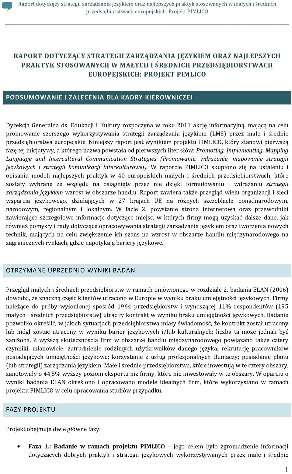 Edukacji i Kultury rozpoczyna w roku 2011 akcję informacyjną, mającą na celu promowanie szerszego wykorzystywania strategii zarządzania językiem (LMS) przez małe i średnie przedsiębiorstwa