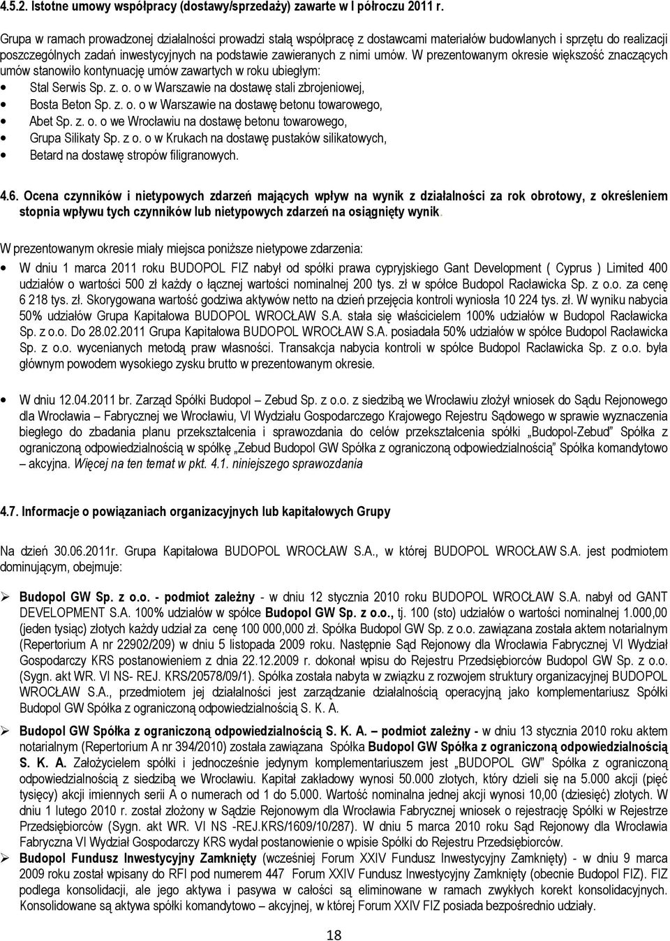 W prezentowanym okresie większość znaczących umów stanowiło kontynuację umów zawartych w roku ubiegłym: Stal Serwis Sp. z. o. o w Warszawie na dostawę stali zbrojeniowej, Bosta Beton Sp. z. o. o w Warszawie na dostawę betonu towarowego, Abet Sp.