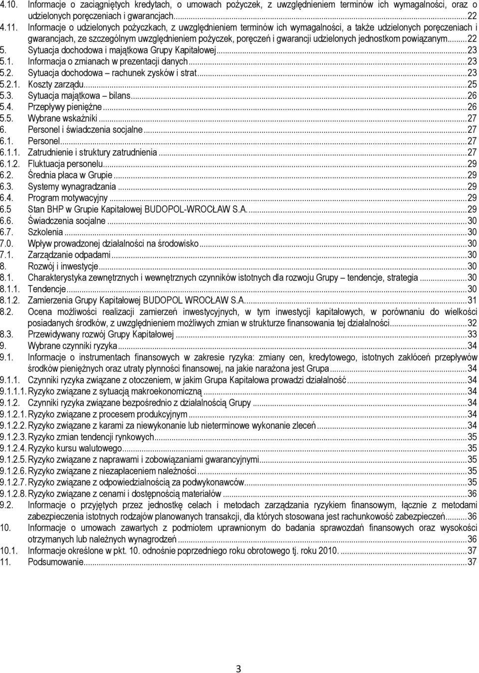 udzielonych jednostkom powiązanym... 22 5. Sytuacja dochodowa i majątkowa Grupy Kapitałowej... 23 5.1. Informacja o zmianach w prezentacji danych... 23 5.2. Sytuacja dochodowa rachunek zysków i strat.