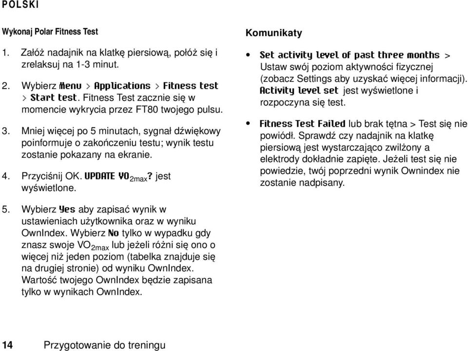 Przyciśnij OK. UPDATE VO 2max? jest wyświetlone. Komunikaty Set activity level of past three months > Ustaw swój poziom aktywności fizycznej (zobacz Settings aby uzyskać więcej informacji).