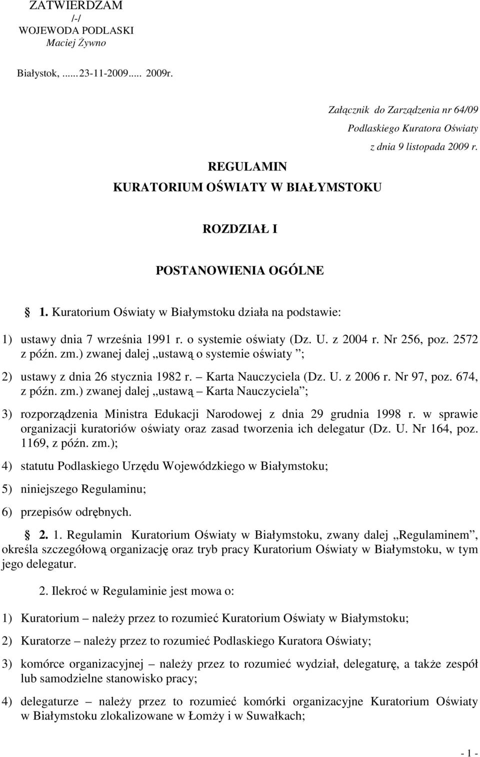 Kuratorium Oświaty w Białymstoku działa na podstawie: 1) ustawy dnia 7 września 1991 r. o systemie oświaty (Dz. U. z 2004 r. Nr 256, poz. 2572 z późn. zm.