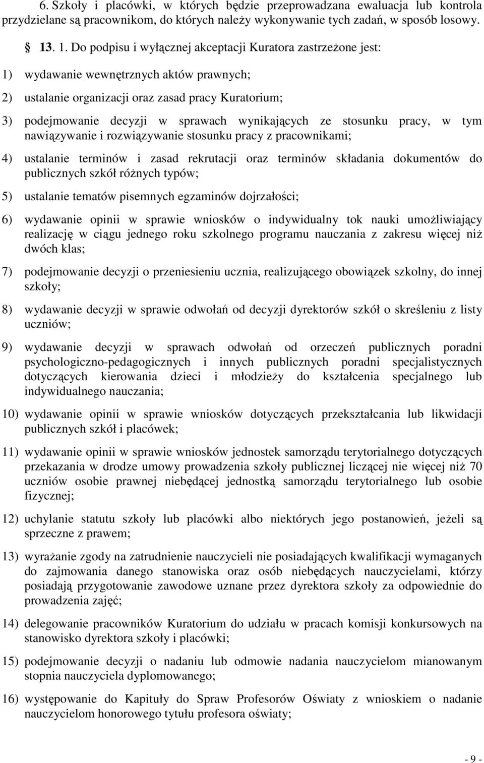 wynikających ze stosunku pracy, w tym nawiązywanie i rozwiązywanie stosunku pracy z pracownikami; 4) ustalanie terminów i zasad rekrutacji oraz terminów składania dokumentów do publicznych szkół