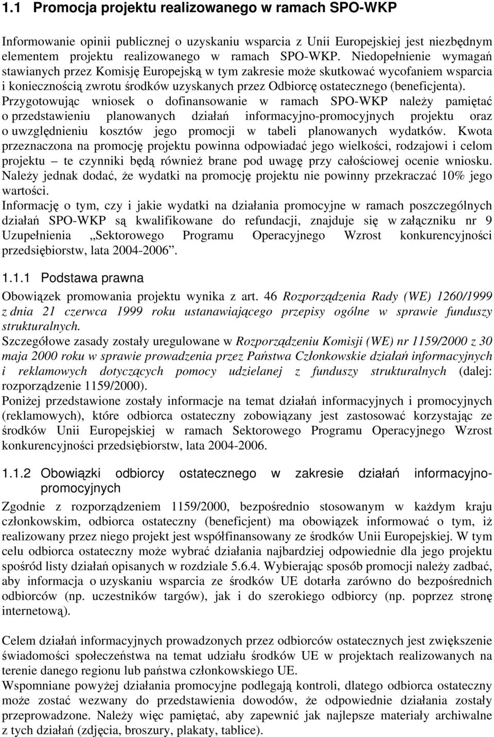 Przygotowując wniosek o dofinansowanie w ramach SPO-WKP należy pamiętać o przedstawieniu planowanych działań informacyjno-promocyjnych projektu oraz o uwzględnieniu kosztów jego promocji w tabeli