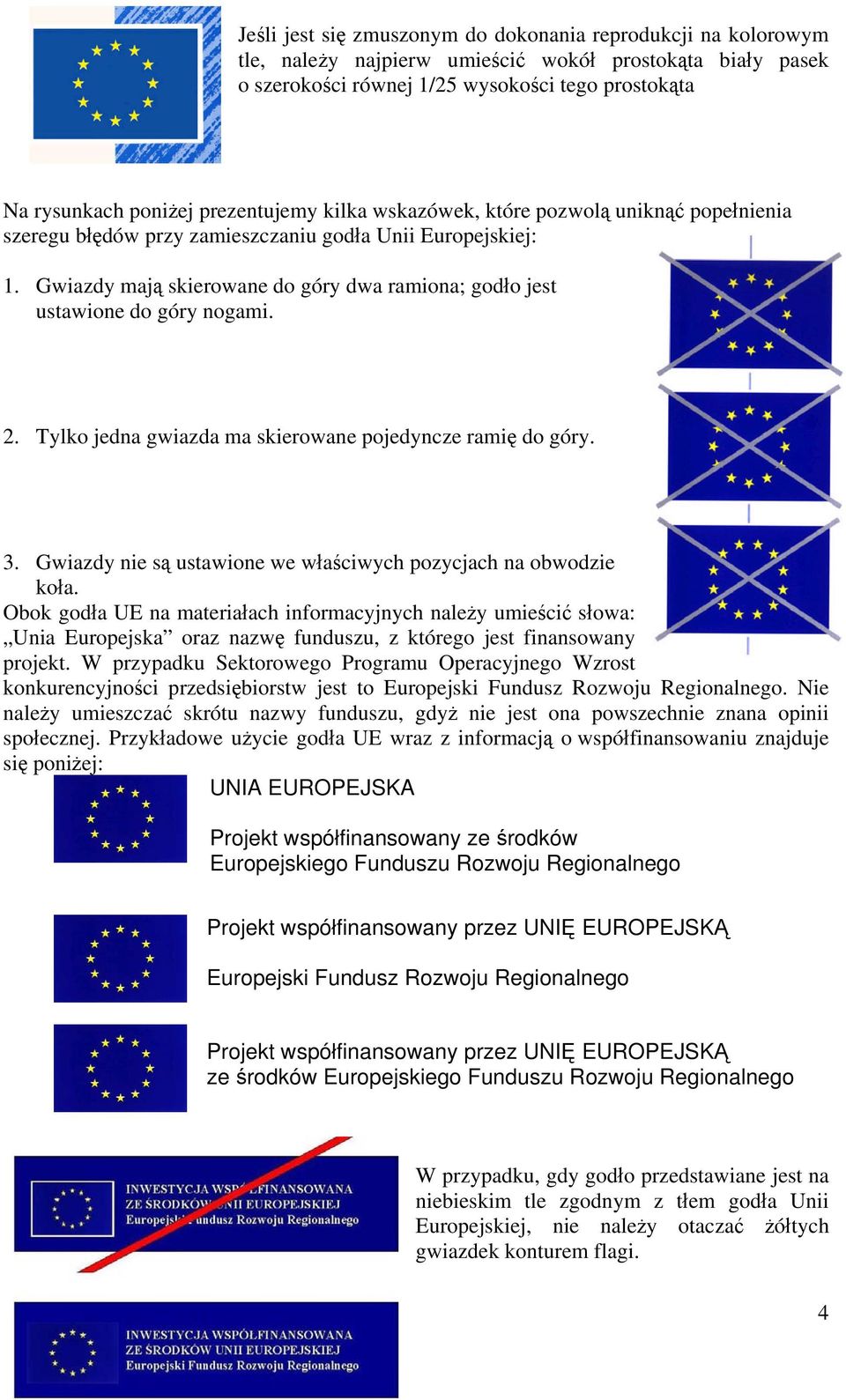 Gwiazdy mają skierowane do góry dwa ramiona; godło jest ustawione do góry nogami. 2. Tylko jedna gwiazda ma skierowane pojedyncze ramię do góry. 3.