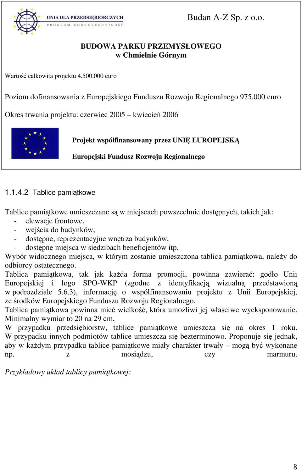 2 Tablice pamiątkowe Tablice pamiątkowe umieszczane są w miejscach powszechnie dostępnych, takich jak: - elewacje frontowe, - wejścia do budynków, - dostępne, reprezentacyjne wnętrza budynków, -